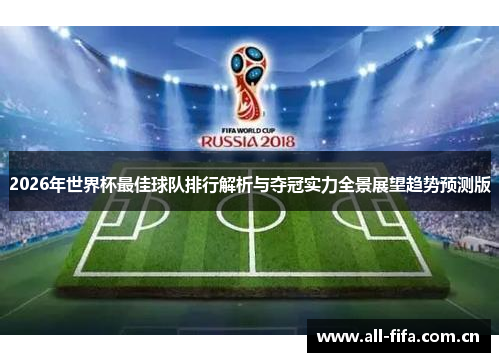 2026年世界杯最佳球队排行解析与夺冠实力全景展望趋势预测版 2026年世界杯最佳球队排行解析与夺冠实力全景展望趋势预测版