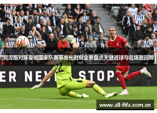 努涅斯对阵曼城国家队赛事高光时刻全景盘点关键进球与名场面回顾